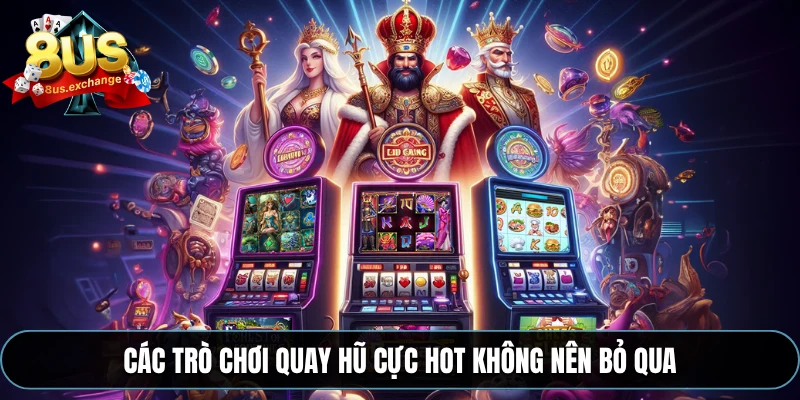 Nổ hũ 8US – Hàng loạt tựa game hấp dẫn, săn hũ cực đỉnh 3 Các trò chơi quay hũ cực hot không nên bỏ qua