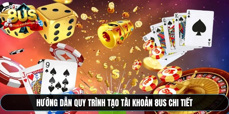 Hướng dẫn quy trình tạo tài khoản 8US chi tiết