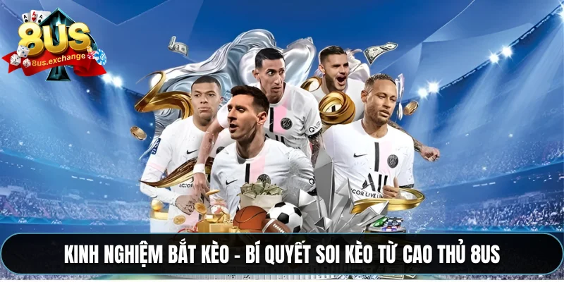 Kinh nghiệm bắt kèo – Bí quyết soi kèo từ cao thủ 8US