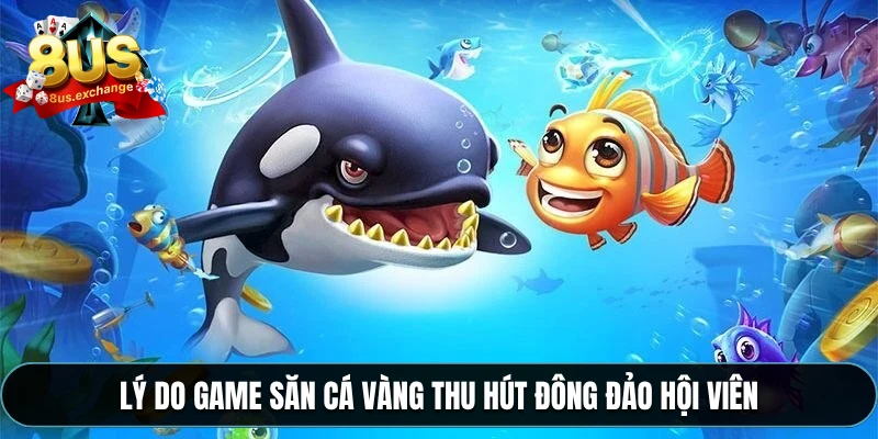 Lý do game săn cá vàng thu hút đông đảo hội viên