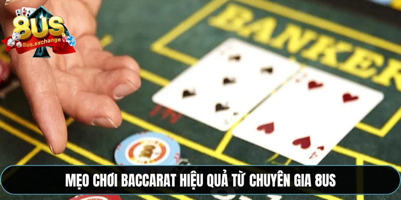 Mẹo chơi Baccarat – Kinh nghiệm chơi hay từ nhà cái 8US 4 Mẹo chơi Baccarat hiệu quả từ chuyên gia 8US