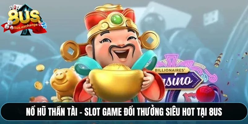 Nổ hũ Thần Tài – Slot game đổi thưởng siêu hot tại 8US