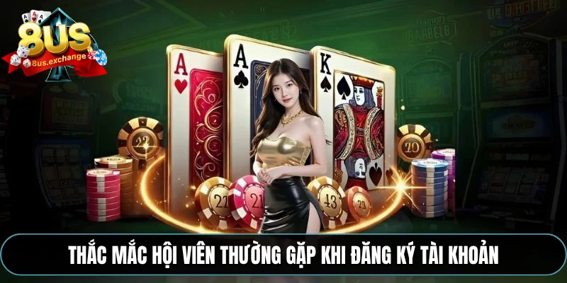 Thắc mắc hội viên thường gặp khi đăng ký tài khoản