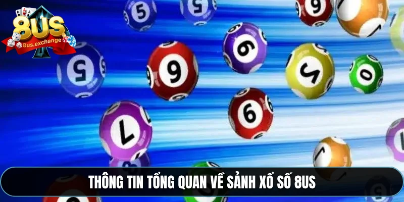 Xổ số 8US – Dự đoán online, cơ hội trúng lớn mỗi ngày 1 Thông tin tổng quan về sảnh xổ số 8US
