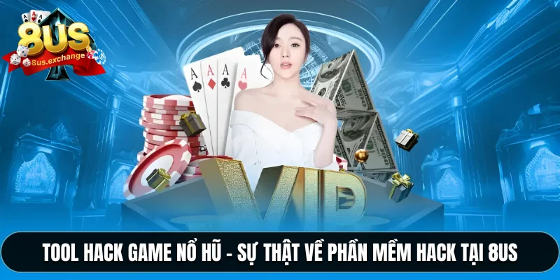 Tool hack game nổ hũ – Sự thật về phần mềm hack tại 8US