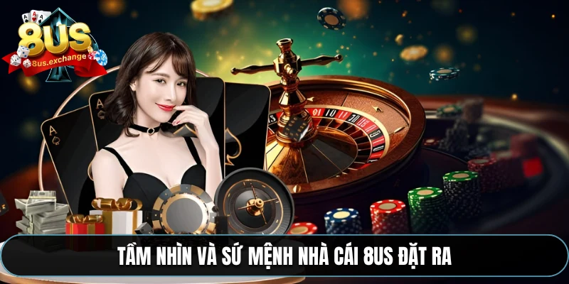 8US – Nhà cái giải trí hàng đầu với ưu đãi cực hấp dẫn 2 Tầm nhìn và sứ mệnh nhà cái 8US đặt ra